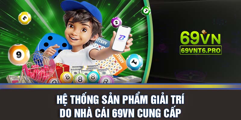 Hệ thống sản phẩm giải trí do nhà cái 69VN cung cấp