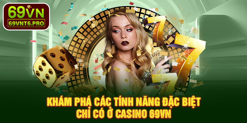 Khám phá các tính năng đặc biệt chỉ có ở Casino 69VN