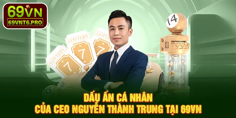 Dấu ấn cá nhân của CEO Nguyễn Thành Trung tại 69VN