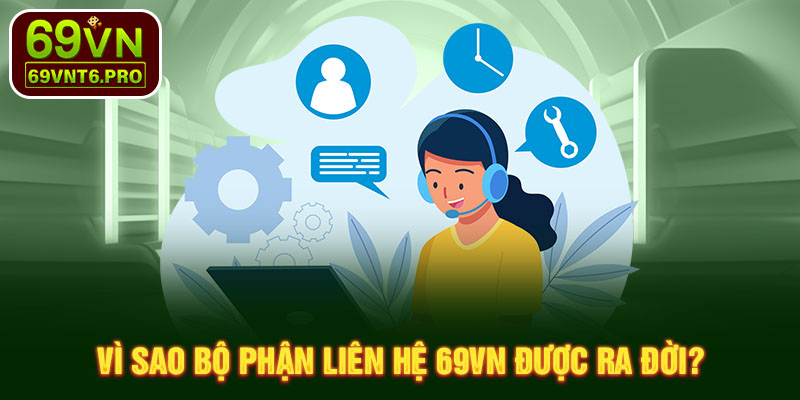 Vì sao bộ phận liên hệ 69VN được ra đời?