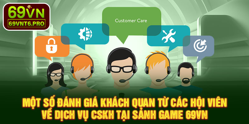 Một số đánh giá khách quan từ các hội viên về dịch vụ CSKH tại sảnh game 69VN