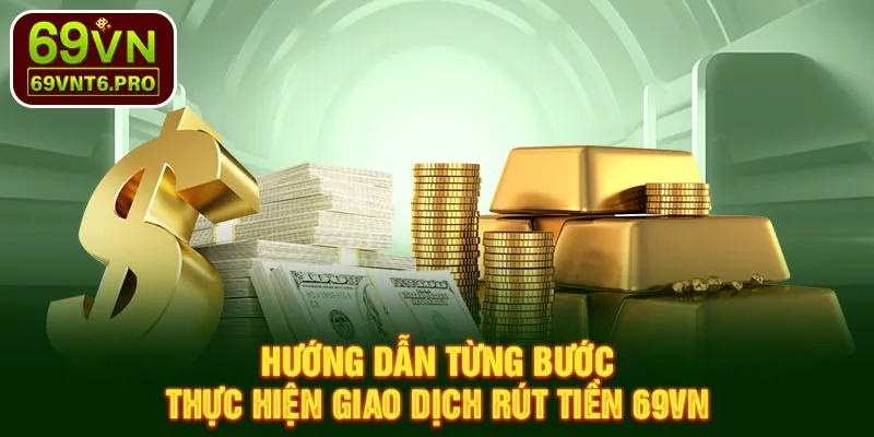 Hướng dẫn từng bước thực hiện giao dịch rút tiền 69VN