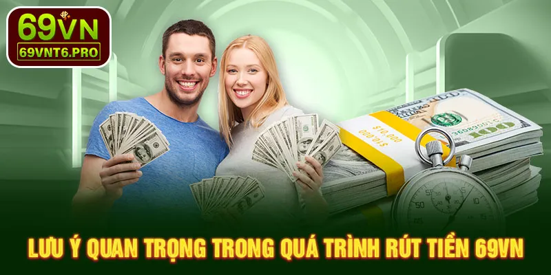 Lưu ý quan trọng trong quá trình rút tiền 69VN