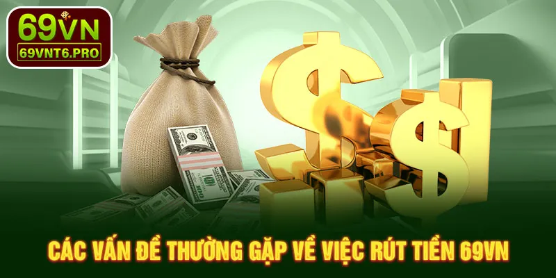 Các vấn đề thường gặp về việc rút tiền 69VN